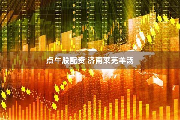 点牛股配资 济南莱芜羊汤